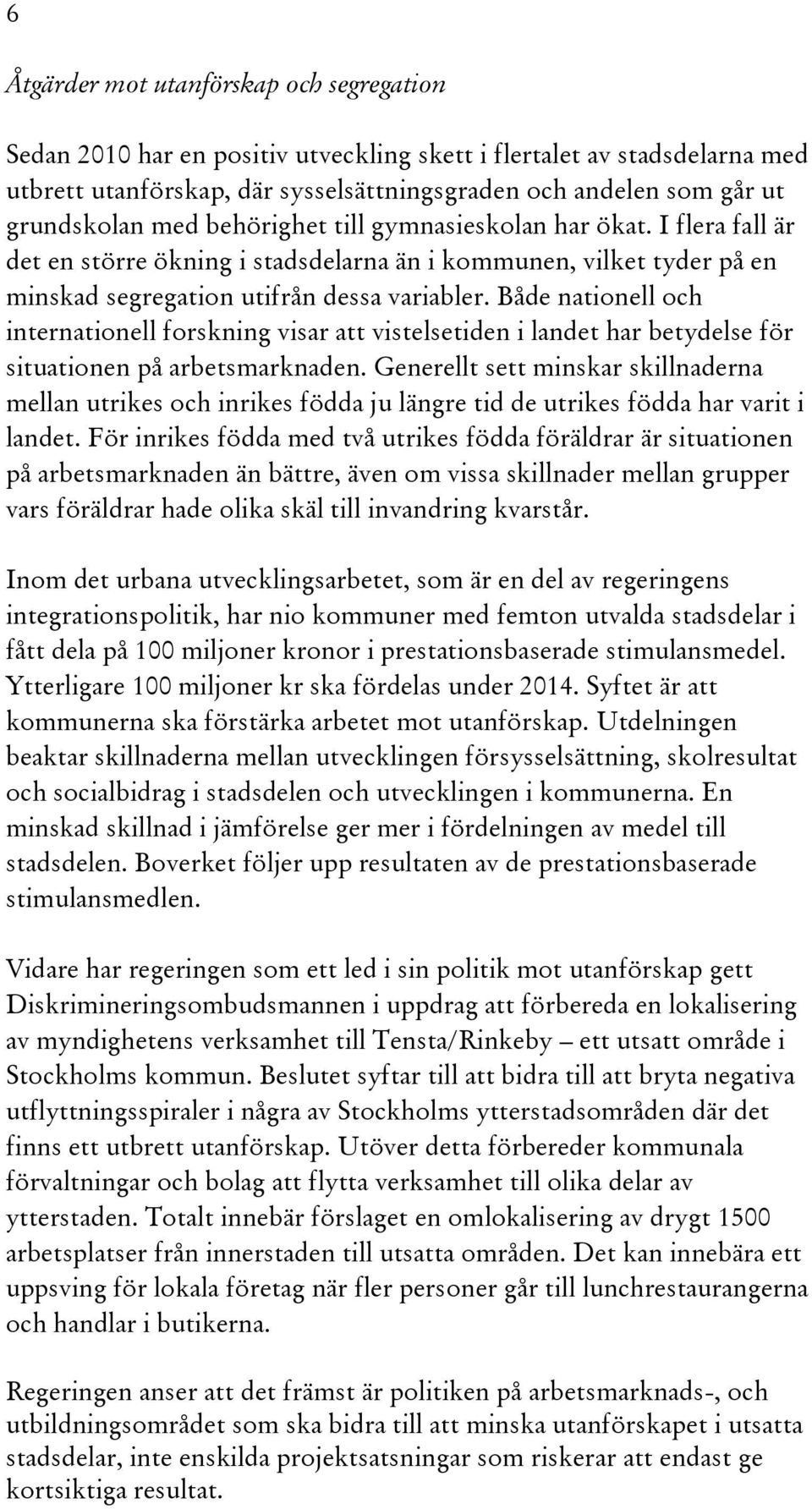 Både nationell och internationell forskning visar att vistelsetiden i landet har betydelse för situationen på arbetsmarknaden.