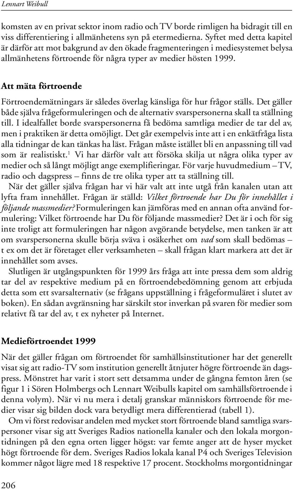 Att mäta förtroende Förtroendemätningars är således överlag känsliga för hur frågor ställs. Det gäller både själva frågeformuleringen och de alternativ svarspersonerna skall ta ställning till.