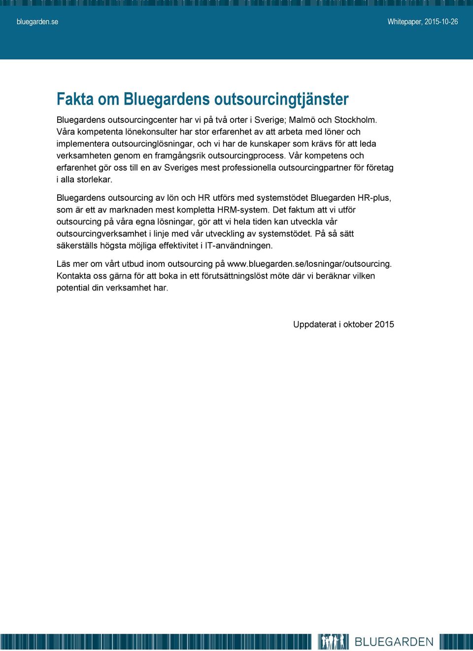 outsourcingprocess. Vår kompetens och erfarenhet gör oss till en av Sveriges mest professionella outsourcingpartner för företag i alla storlekar.