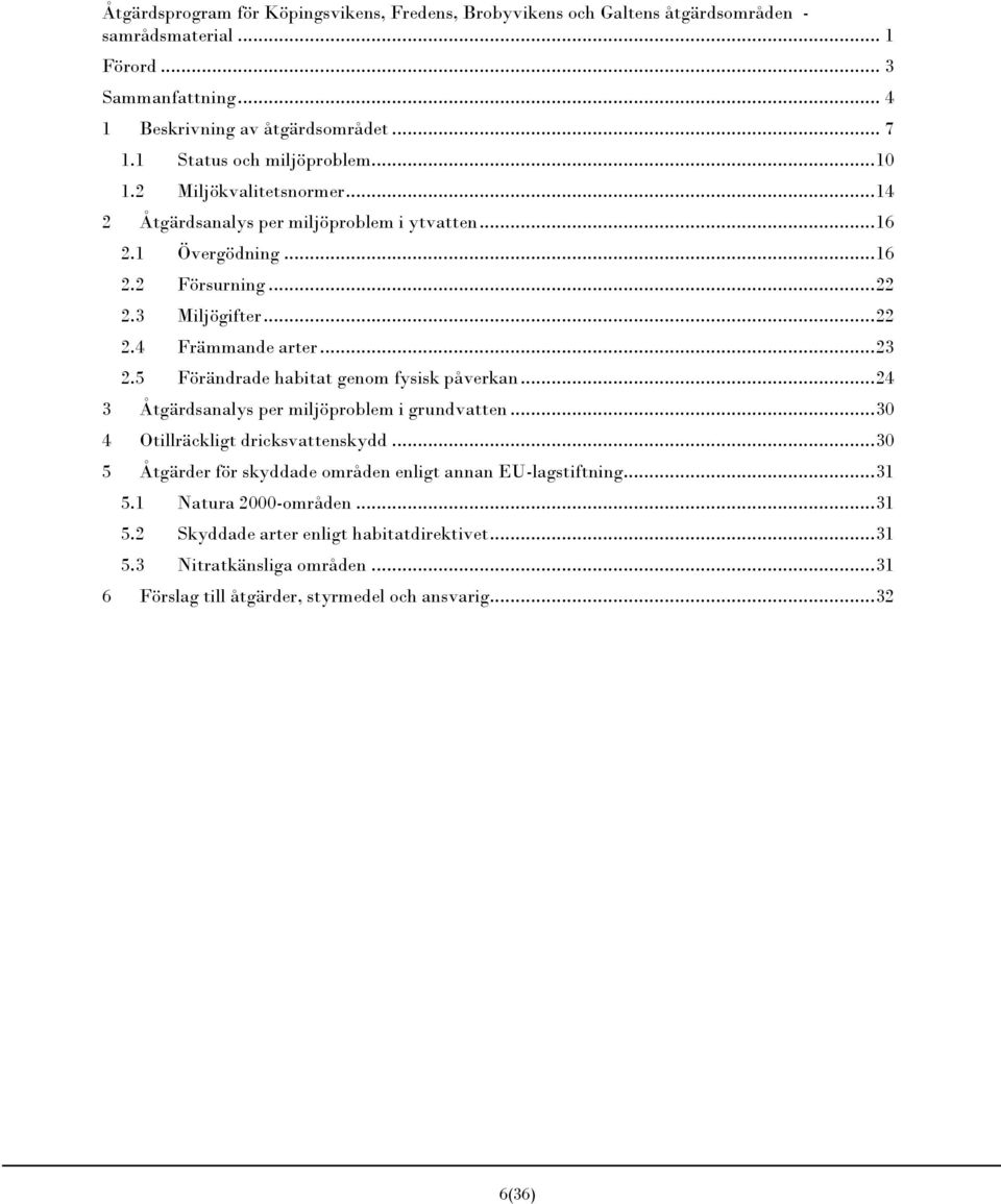 .. 23 2.5 Förändrade habitat genom fysisk påverkan... 24 3 Åtgärdsanalys per miljöproblem i grundvatten... 30 4 Otillräckligt dricksvattenskydd.