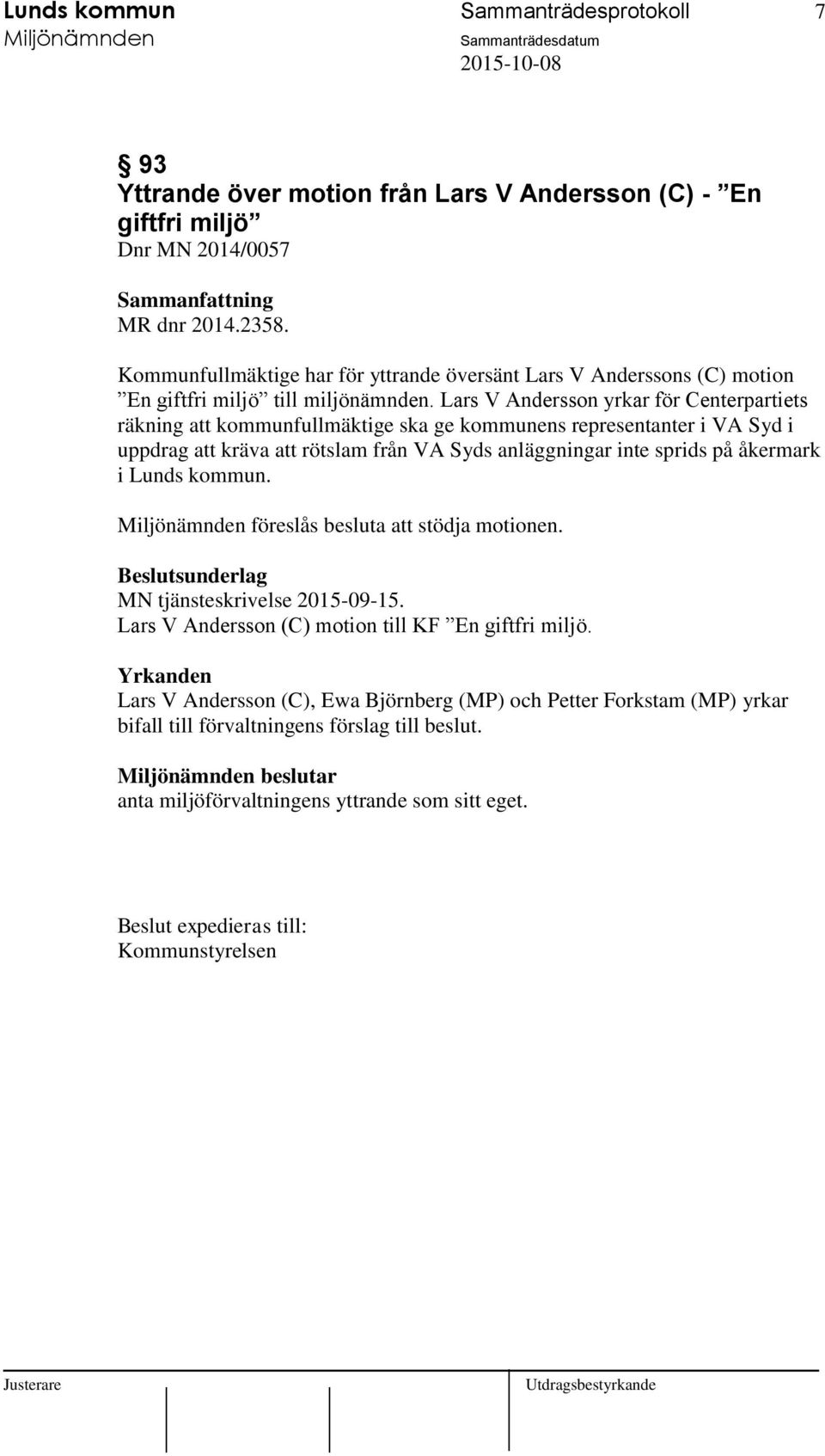 Lars V Andersson yrkar för Centerpartiets räkning att kommunfullmäktige ska ge kommunens representanter i VA Syd i uppdrag att kräva att rötslam från VA Syds anläggningar inte sprids på åkermark i