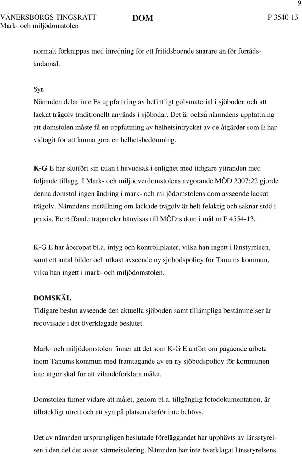 Det är också nämndens uppfattning att domstolen måste få en uppfattning av helhetsintrycket av de åtgärder som E har vidtagit för att kunna göra en helhetsbedömning.