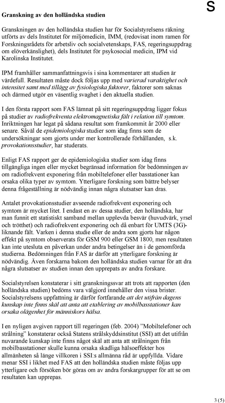 IPM framhåller sammanfattningsvis i sina kommentarer att studien är värdefull.