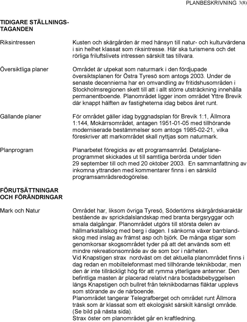 Under de senaste decennierna har en omvandling av fritidshusområden i Stockholmsregionen skett till att i allt större utsträckning innehålla permanentboende.