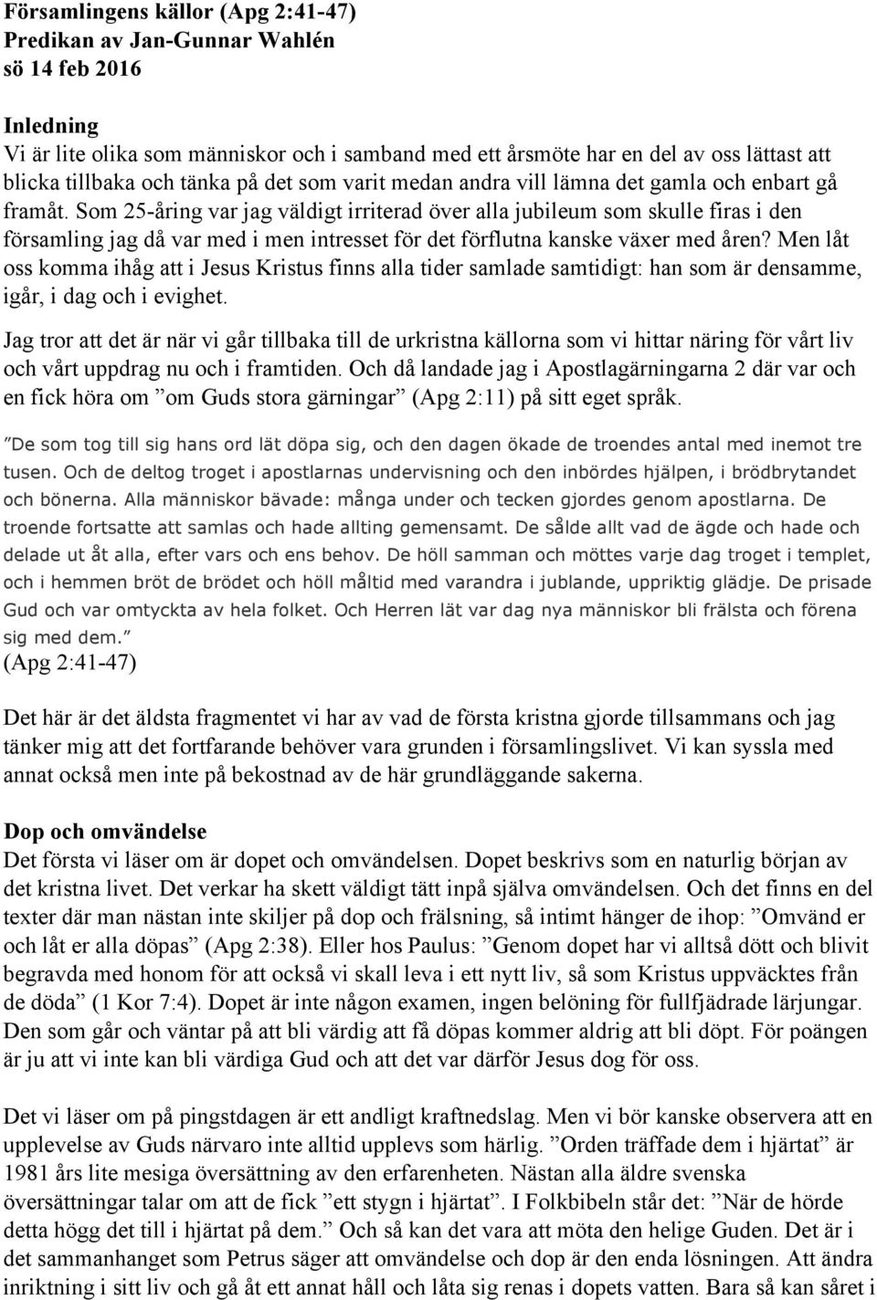 Som 25-åring var jag väldigt irriterad över alla jubileum som skulle firas i den församling jag då var med i men intresset för det förflutna kanske växer med åren?