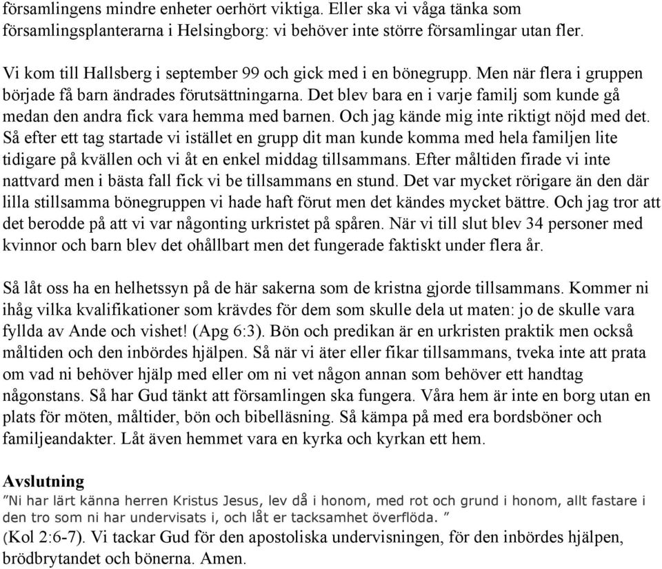 Det blev bara en i varje familj som kunde gå medan den andra fick vara hemma med barnen. Och jag kände mig inte riktigt nöjd med det.