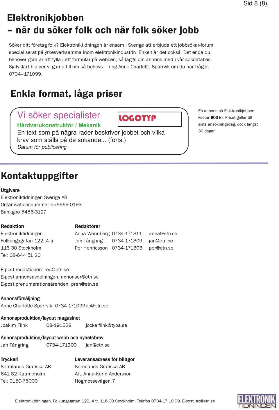 Det enda du behöver göra är att fylla i ett formulär på webben, så läggs din annons med i vår sökdatabas.