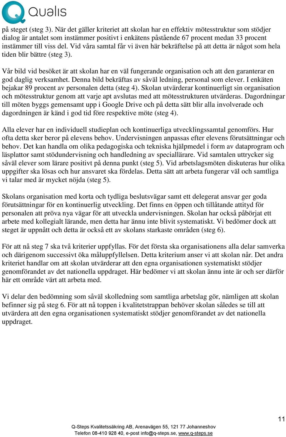Vid våra samtal får vi även här bekräftelse på att detta är något som hela tiden blir bättre (steg 3).
