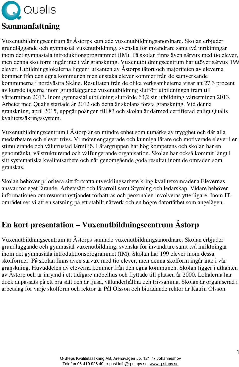 På skolan finns även särvux med tio elever, men denna skolform ingår inte i vår granskning. Vuxenutbildningscentrum har utöver särvux 199 elever.