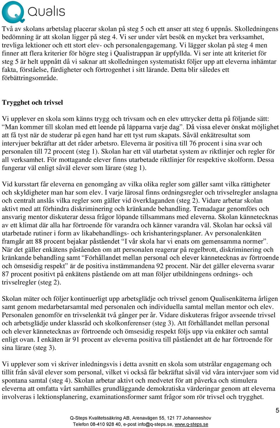 Vi lägger skolan på steg 4 men finner att flera kriterier för högre steg i Qualistrappan är uppfyllda.