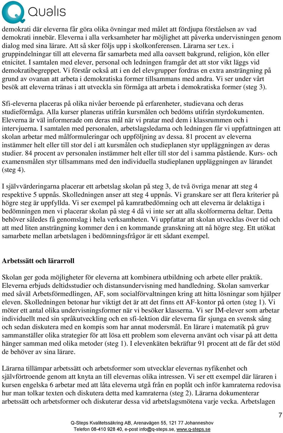 i gruppindelningar till att eleverna får samarbeta med alla oavsett bakgrund, religion, kön eller etnicitet.