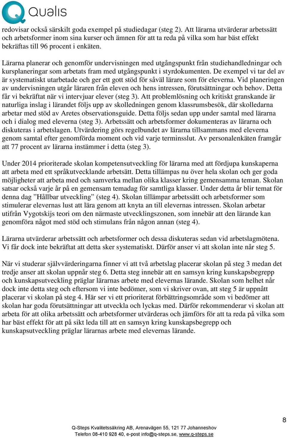 Lärarna planerar och genomför undervisningen med utgångspunkt från studiehandledningar och kursplaneringar som arbetats fram med utgångspunkt i styrdokumenten.