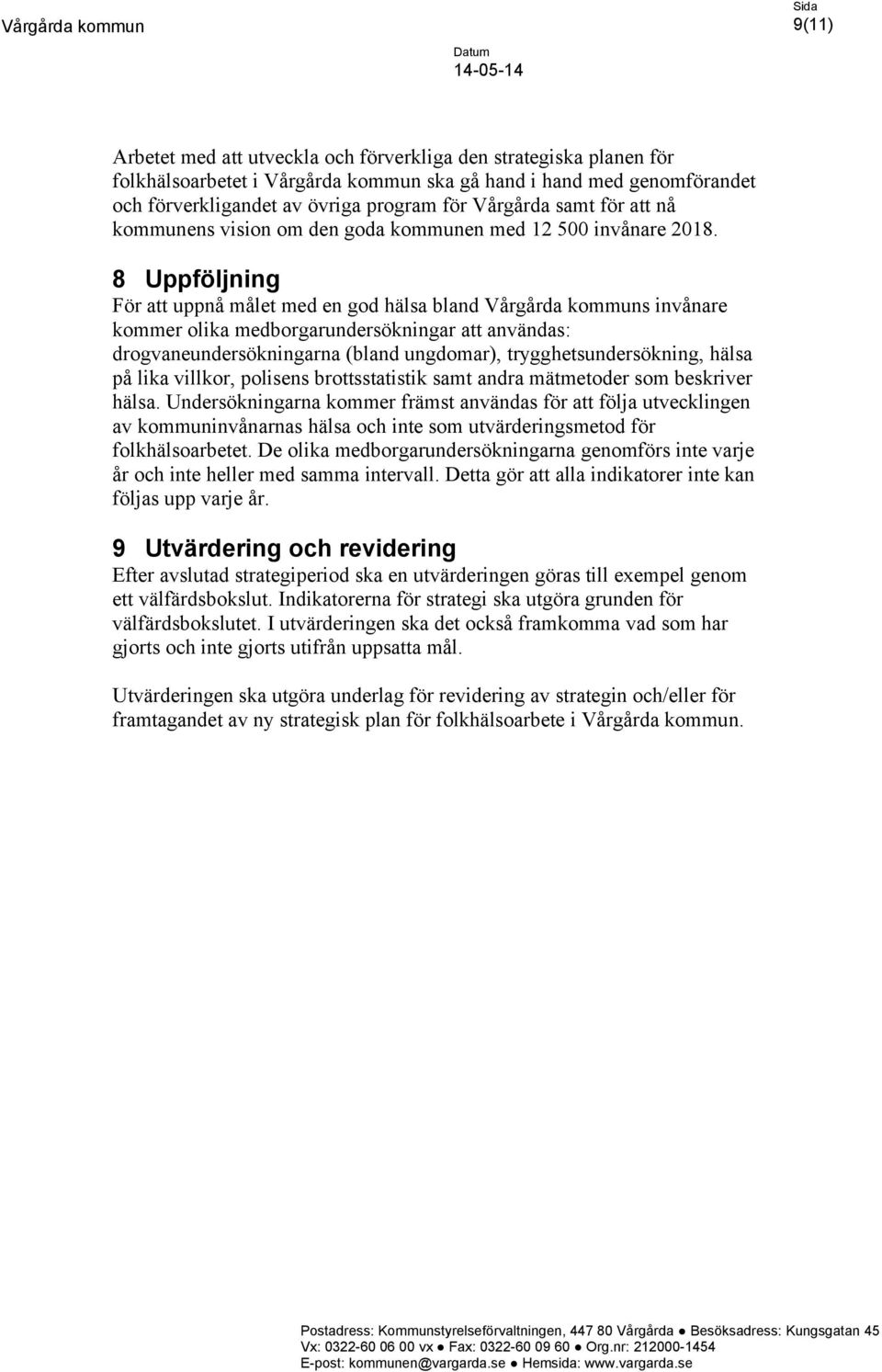 8 Uppföljning För att uppnå målet med en god hälsa bland Vårgårda kommuns invånare kommer olika medborgarundersökningar att användas: drogvaneundersökningarna (bland ungdomar), trygghetsundersökning,