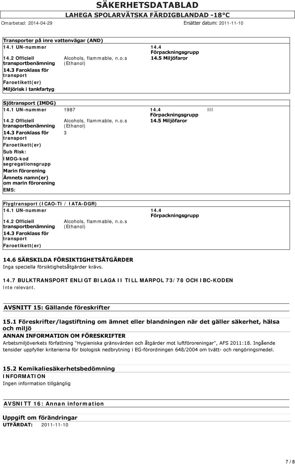 2 Officiell transportbenämning 14.3 Faroklass för transport Faroetikett(er) Sub Risk: IMDG-kod segregationsgrupp Marin förorening Ämnets namn(er) om marin förorening EMS: Alcohols, flammable, n.o.s (Ethanol) 3 14.