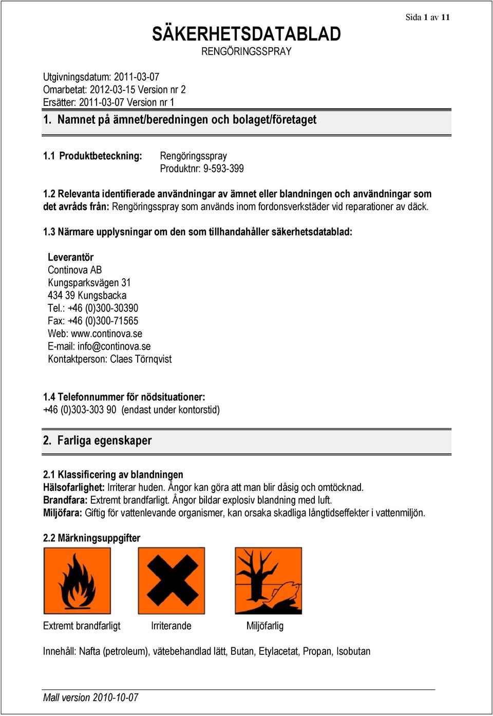 3 Närmare upplysningar om den som tillhandahåller säkerhetsdatablad: Leverantör Continova AB Kungsparksvägen 31 434 39 Kungsbacka Tel.: +46 (0)300-30390 Fax: +46 (0)300-71565 Web: www.continova.