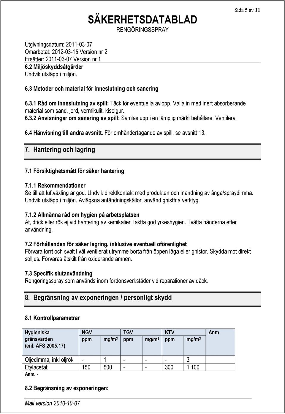 För omhändertagande av spill, se avsnitt 13. 7. Hantering och lagring 7.1 Försiktighetsmått för säker hantering 7.1.1 Rekommendationer Se till att luftväxling är god.