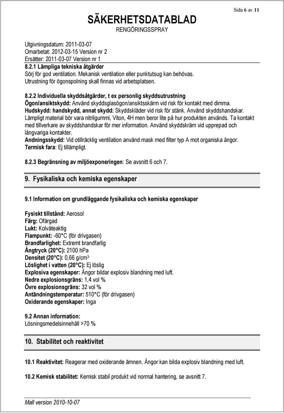Ta kontakt med tillverkare av skyddshandskar för mer information. Använd skyddskräm vid upprepad och långvariga kontakter.
