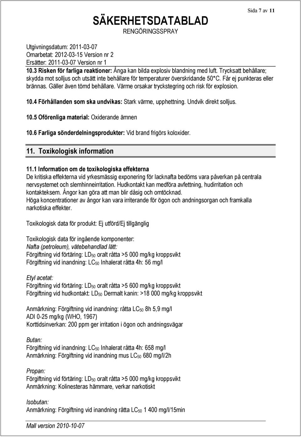 6 Farliga sönderdelningsprodukter: Vid brand frigörs koloxider. 11. Toxikologisk information 11.