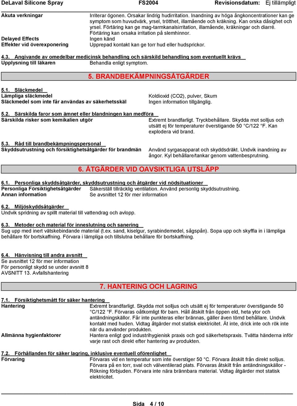 Delayed Effects Ingen känd Effekter vid överexponering Upprepad kontakt kan ge torr hud eller hudsprickor. 4.3.