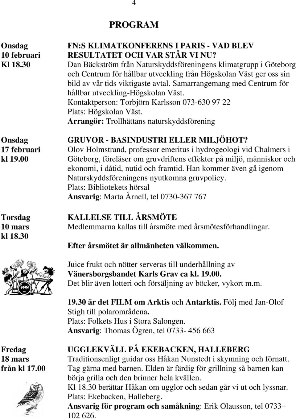 Samarrangemang med Centrum för hållbar utveckling-högskolan Väst. Kontaktperson: Torbjörn Karlsson 073-630 97 22 Plats: Högskolan Väst.