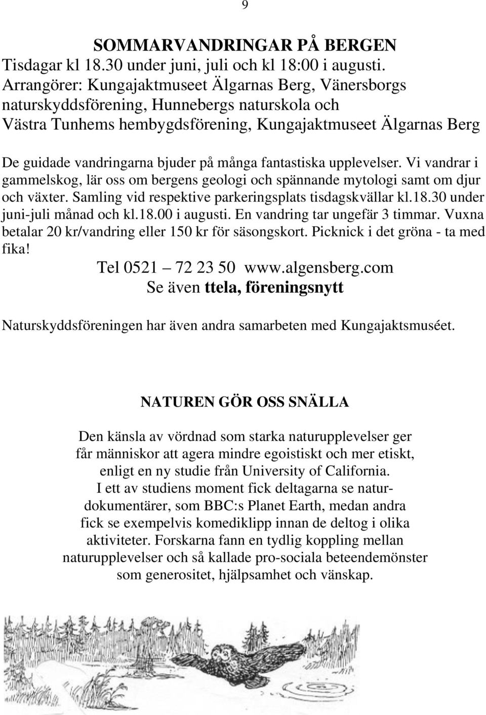 många fantastiska upplevelser. Vi vandrar i gammelskog, lär oss om bergens geologi och spännande mytologi samt om djur och växter. Samling vid respektive parkeringsplats tisdagskvällar kl.18.