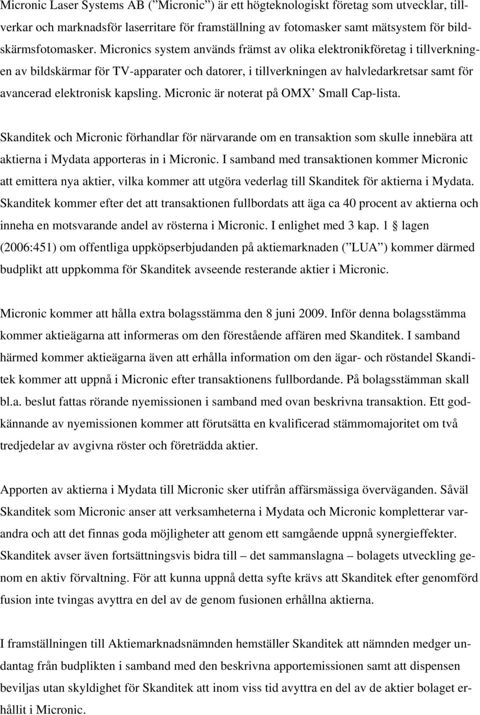 Micronic är noterat på OMX Small Cap-lista. Skanditek och Micronic förhandlar för närvarande om en transaktion som skulle innebära att aktierna i Mydata apporteras in i Micronic.