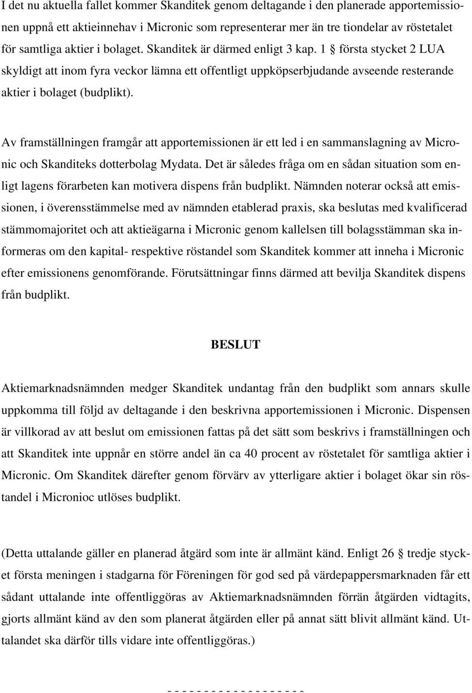 Av framställningen framgår att apportemissionen är ett led i en sammanslagning av Micronic och Skanditeks dotterbolag Mydata.