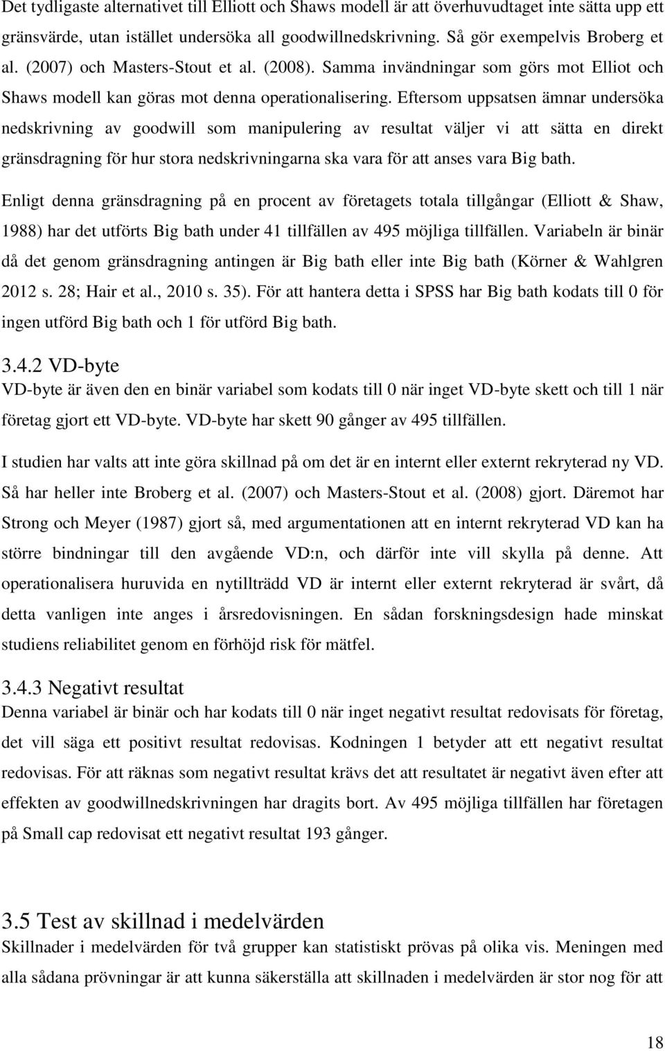 Eftersom uppsatsen ämnar undersöka nedskrivning av goodwill som manipulering av resultat väljer vi att sätta en direkt gränsdragning för hur stora nedskrivningarna ska vara för att anses vara Big