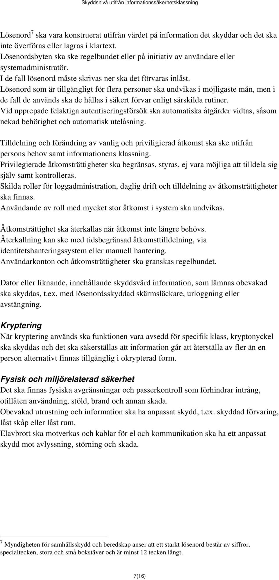 Lösenord som är tillgängligt för flera personer ska undvikas i möjligaste mån, men i de fall de används ska de hållas i säkert förvar enligt särskilda rutiner.