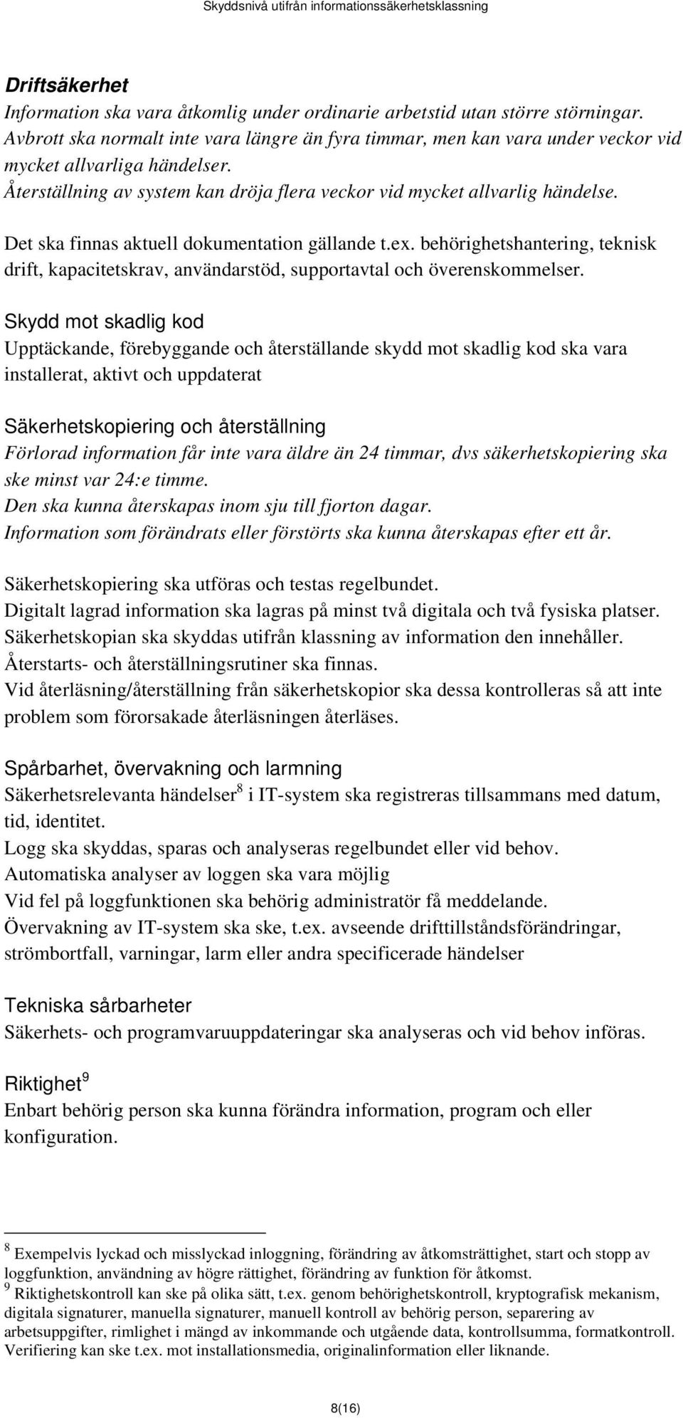 Det ska finnas aktuell dokumentation gällande t.ex. behörighetshantering, teknisk drift, kapacitetskrav, användarstöd, supportavtal och överenskommelser.