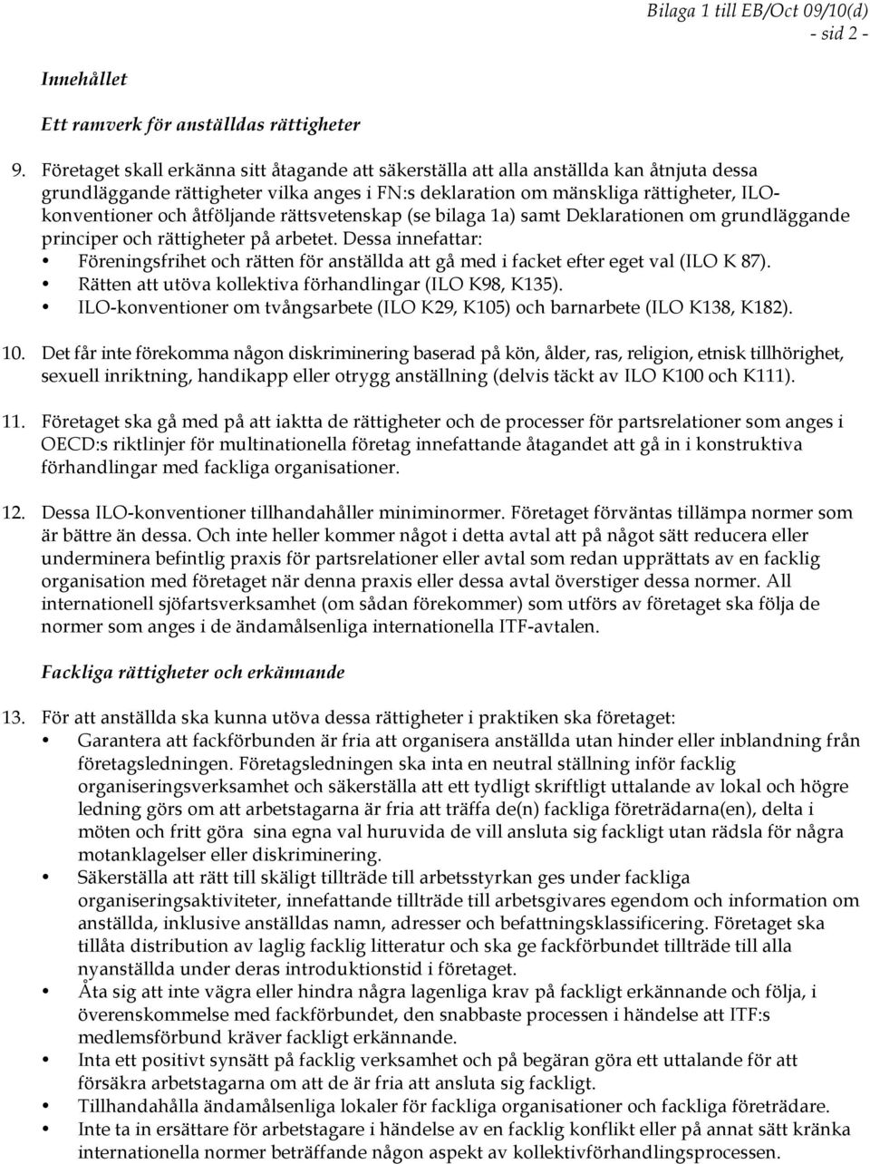 åtföljande rättsvetenskap (se bilaga 1a) samt Deklarationen om grundläggande principer och rättigheter på arbetet.