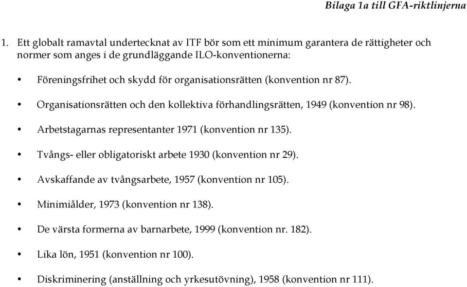 organisationsrätten (konvention nr 87). Organisationsrätten och den kollektiva förhandlingsrätten, 1949 (konvention nr 98). Arbetstagarnas representanter 1971 (konvention nr 135).