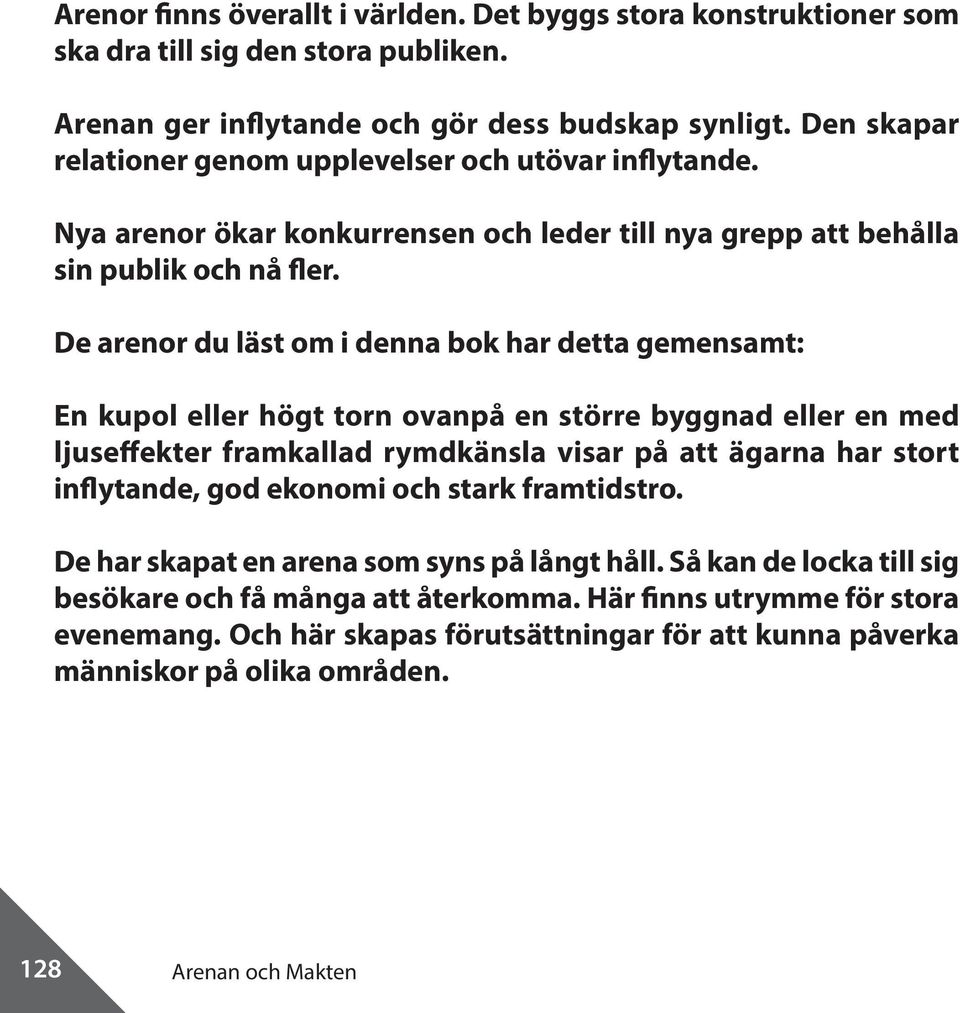 De arenor du läst om i denna bok har detta gemensamt: En kupol eller högt torn ovanpå en större byggnad eller en med ljuseffekter framkallad rymdkänsla visar på att ägarna har stort inflytande, god