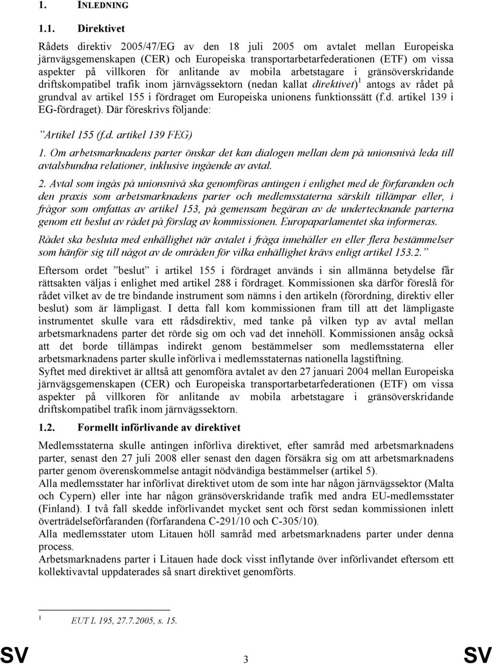 om Europeiska unionens funktionssätt (f.d. artikel 139 i EG-fördraget). Där föreskrivs följande: Artikel 155 (f.d. artikel 139 FEG) 1.