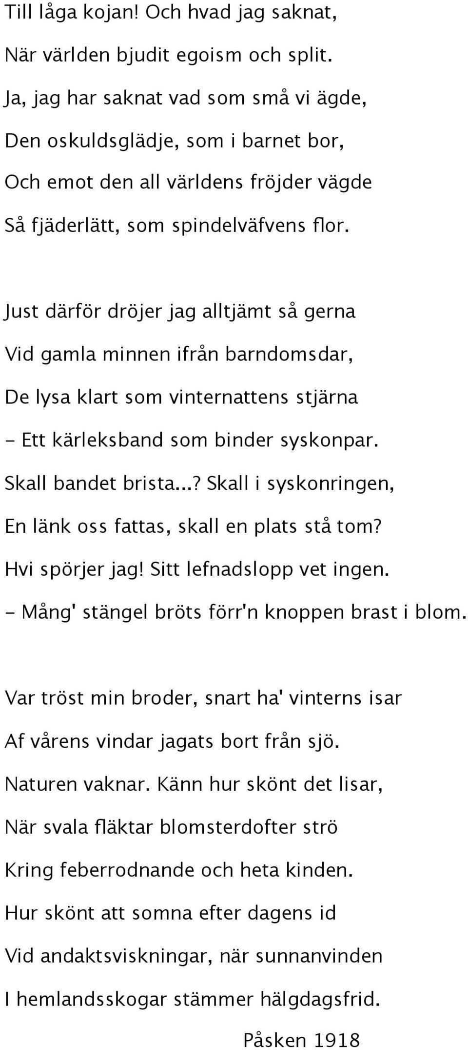 Just därför dröjer jag alltjämt så gerna Vid gamla minnen ifrån barndomsdar, De lysa klart som vinternattens stjärna - Ett kärleksband som binder syskonpar. Skall bandet brista.