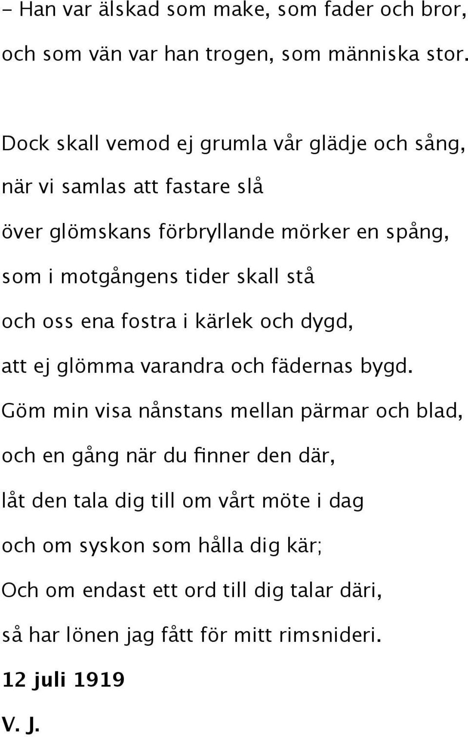 skall stå och oss ena fostra i kärlek och dygd, att ej glömma varandra och fädernas bygd.