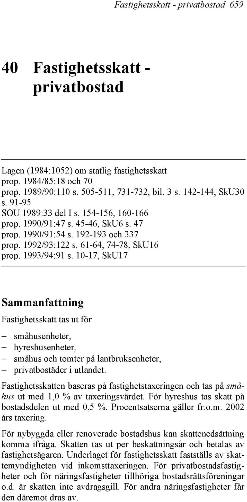 10-17, SkU17 Sammanfattning Fastighetsskatt tas ut för småhusenheter, hyreshusenheter, småhus och tomter på lantbruksenheter, privatbostäder i utlandet.