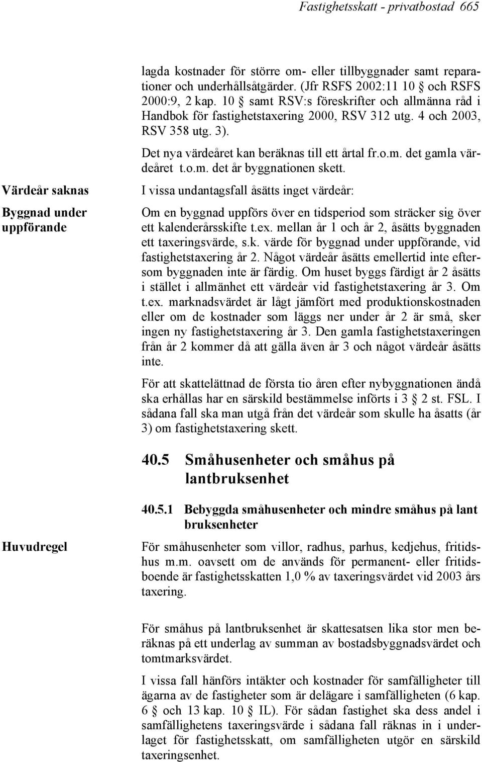 Det nya värdeåret kan beräknas till ett årtal fr.o.m. det gamla värdeåret t.o.m. det år byggnationen skett.