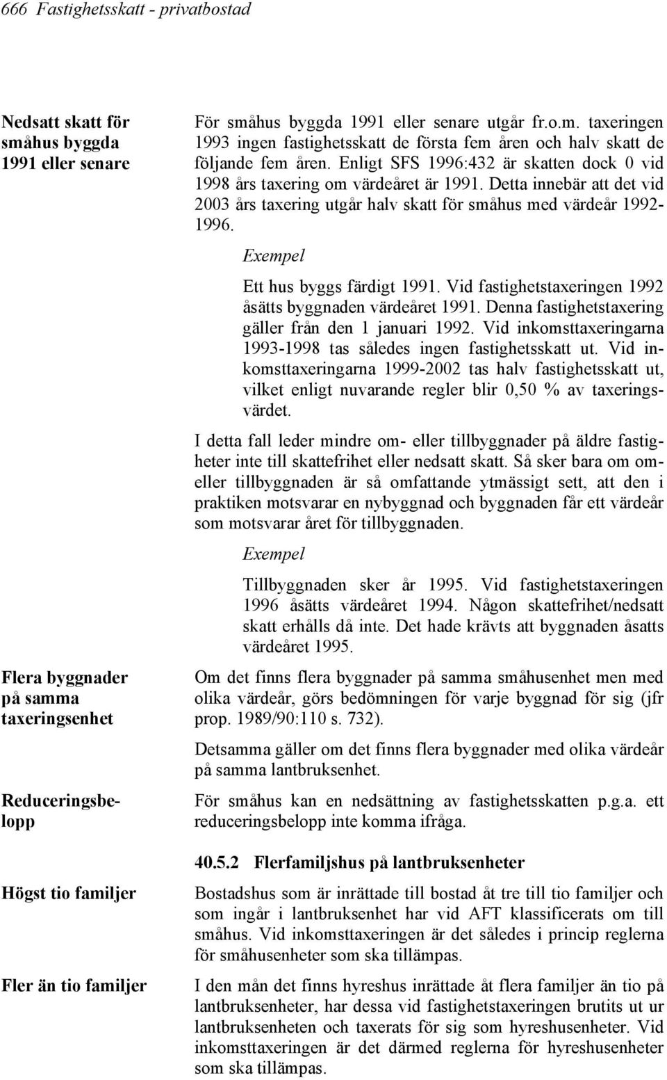 Enligt SFS 1996:432 är skatten dock 0 vid 1998 års taxering om värdeåret är 1991. Detta innebär att det vid 2003 års taxering utgår halv skatt för småhus med värdeår 1992-1996.