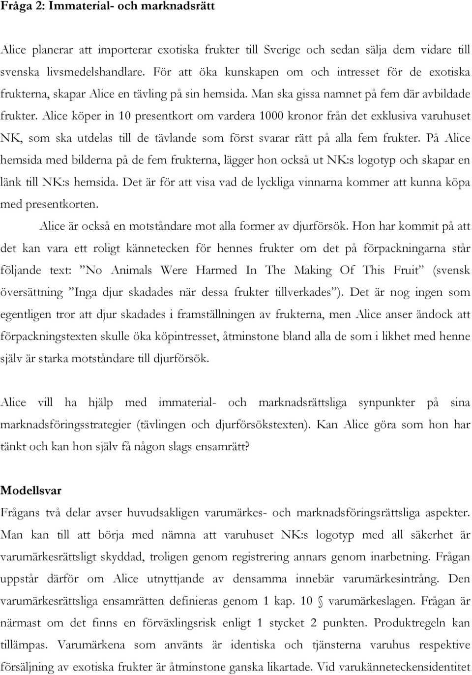 Alice köper in 10 presentkort om vardera 1000 kronor från det exklusiva varuhuset NK, som ska utdelas till de tävlande som först svarar rätt på alla fem frukter.