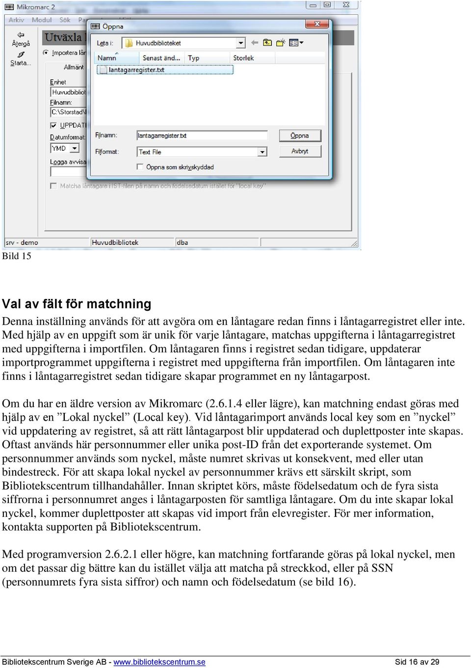 Om låntagaren finns i registret sedan tidigare, uppdaterar importprogrammet uppgifterna i registret med uppgifterna från importfilen.