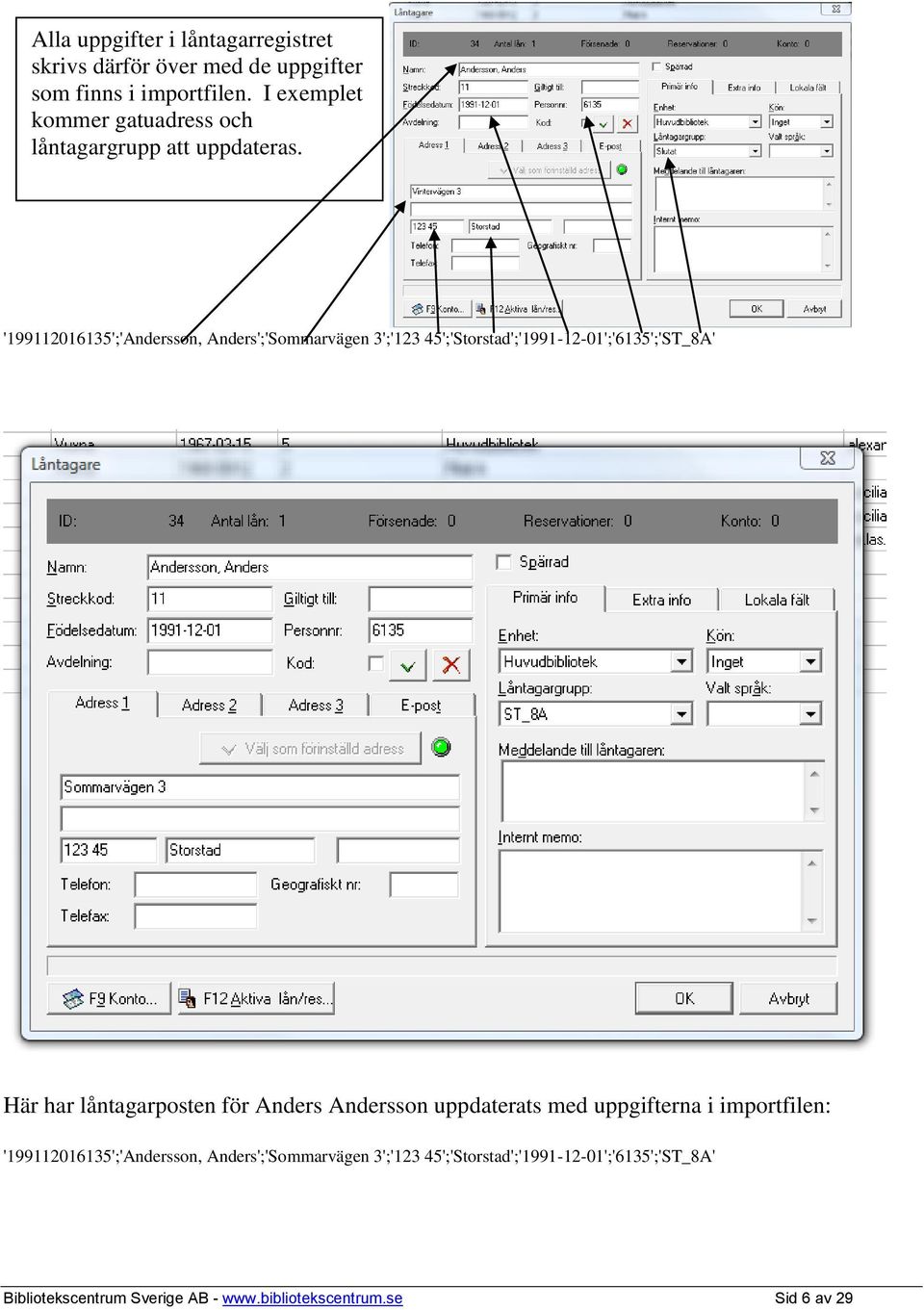'199112016135';'Andersson, Anders';'Sommarvägen 3';'123 45';'Storstad';'1991-12-01';'6135';'ST_8A' Här har låntagarposten för