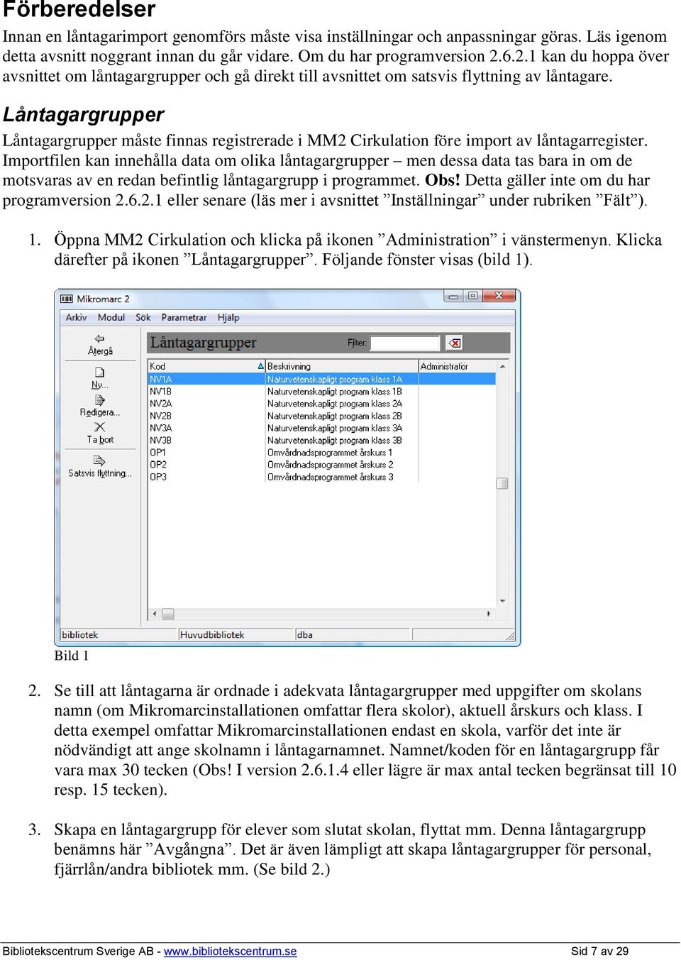 Låntagargrupper Låntagargrupper måste finnas registrerade i MM2 Cirkulation före import av låntagarregister.