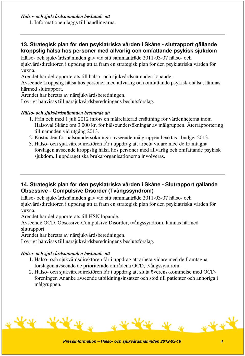 sammanträde 2011-03-07 hälso- och sjukvårdsdirektören i uppdrag att ta fram en strategisk plan för den psykiatriska vården för vuxna.