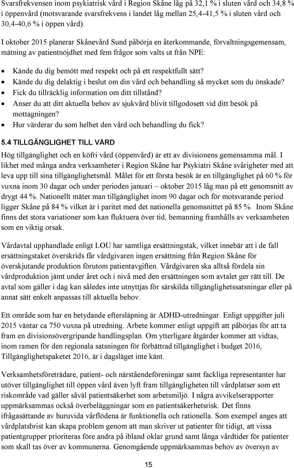 I oktober 2015 planerar Skånevård Sund påbörja en återkommande, förvaltningsgemensam, mätning av patientnöjdhet med fem frågor som valts ut från NPE: Kände du dig bemött med respekt och på ett