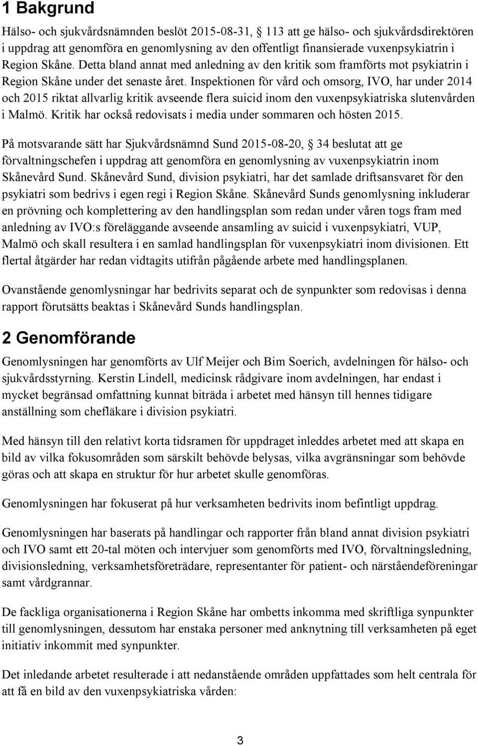 Inspektionen för vård och omsorg, IVO, har under 2014 och 2015 riktat allvarlig kritik avseende flera suicid inom den vuxenpsykiatriska slutenvården i Malmö.