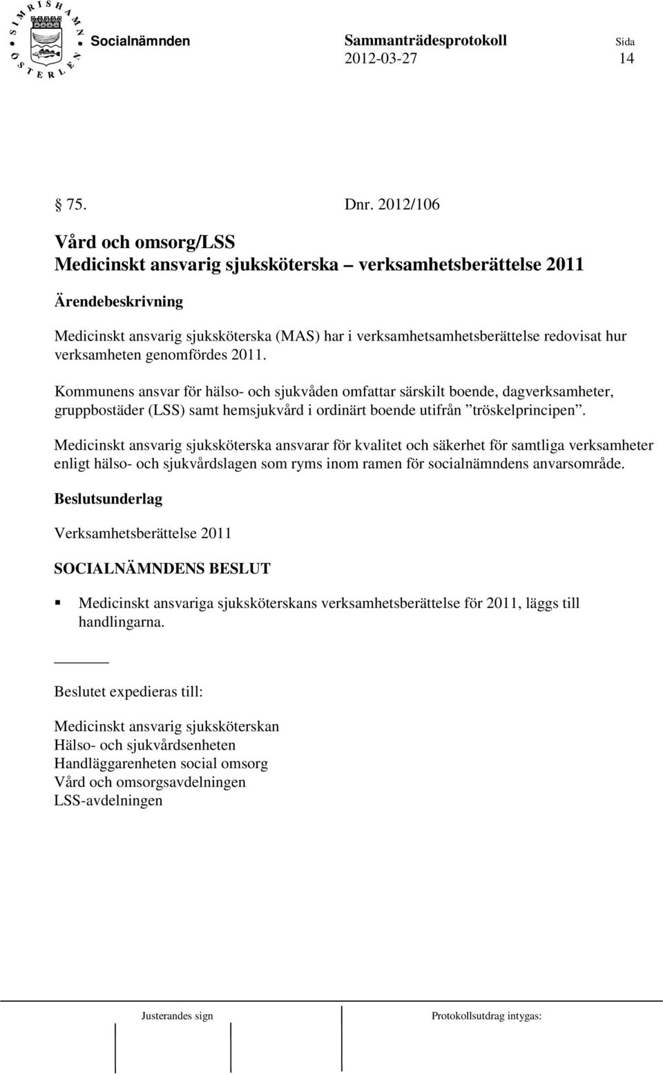 genomfördes 2011. Kommunens ansvar för hälso- och sjukvåden omfattar särskilt boende, dagverksamheter, gruppbostäder (LSS) samt hemsjukvård i ordinärt boende utifrån tröskelprincipen.