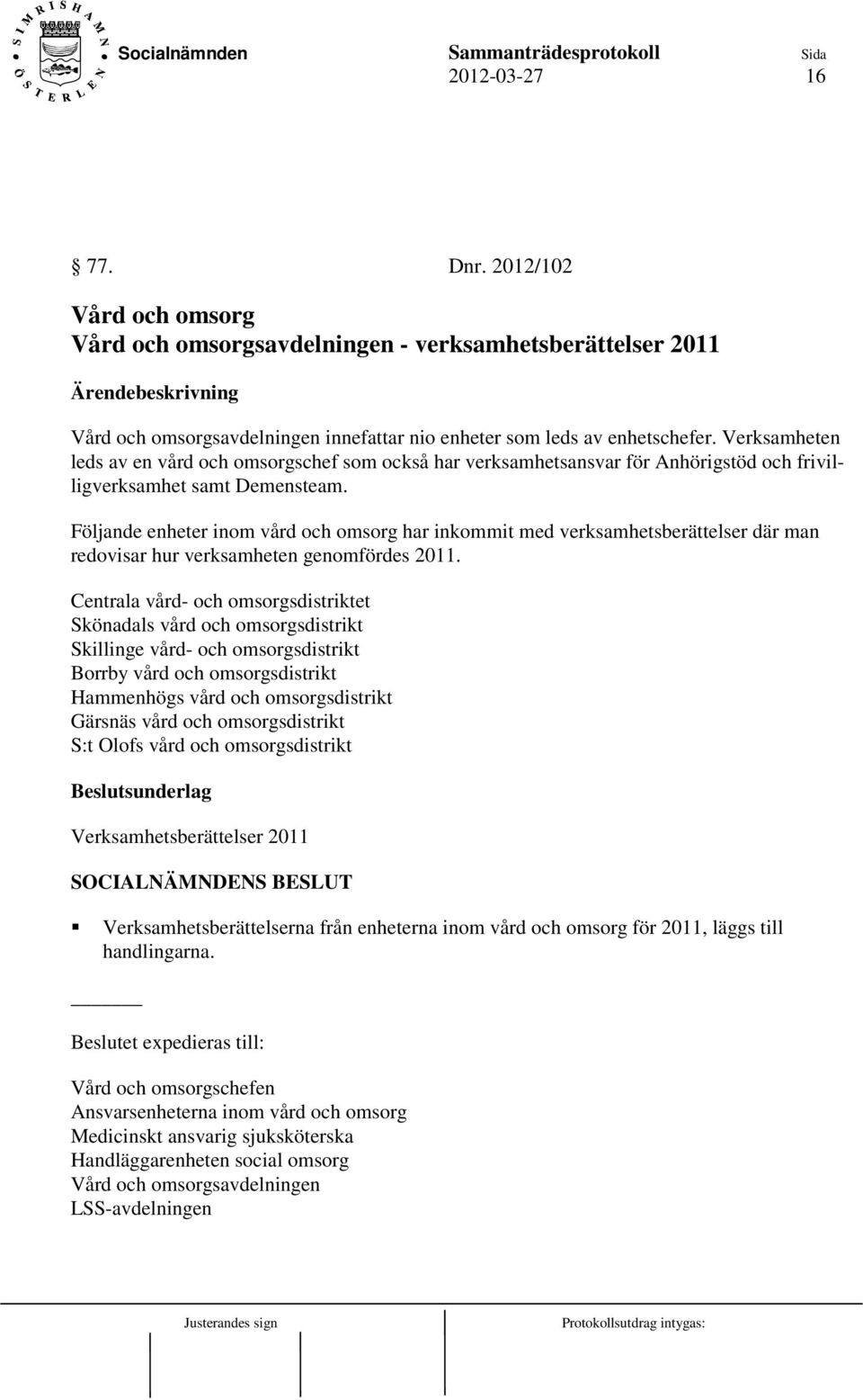 Följande enheter inom vård och omsorg har inkommit med verksamhetsberättelser där man redovisar hur verksamheten genomfördes 2011.