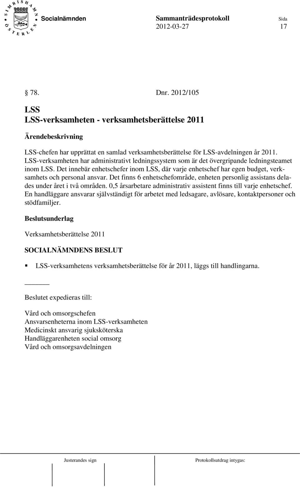 Det innebär enhetschefer inom LSS, där varje enhetschef har egen budget, verksamhets och personal ansvar. Det finns 6 enhetschefområde, enheten personlig assistans delades under året i två områden.