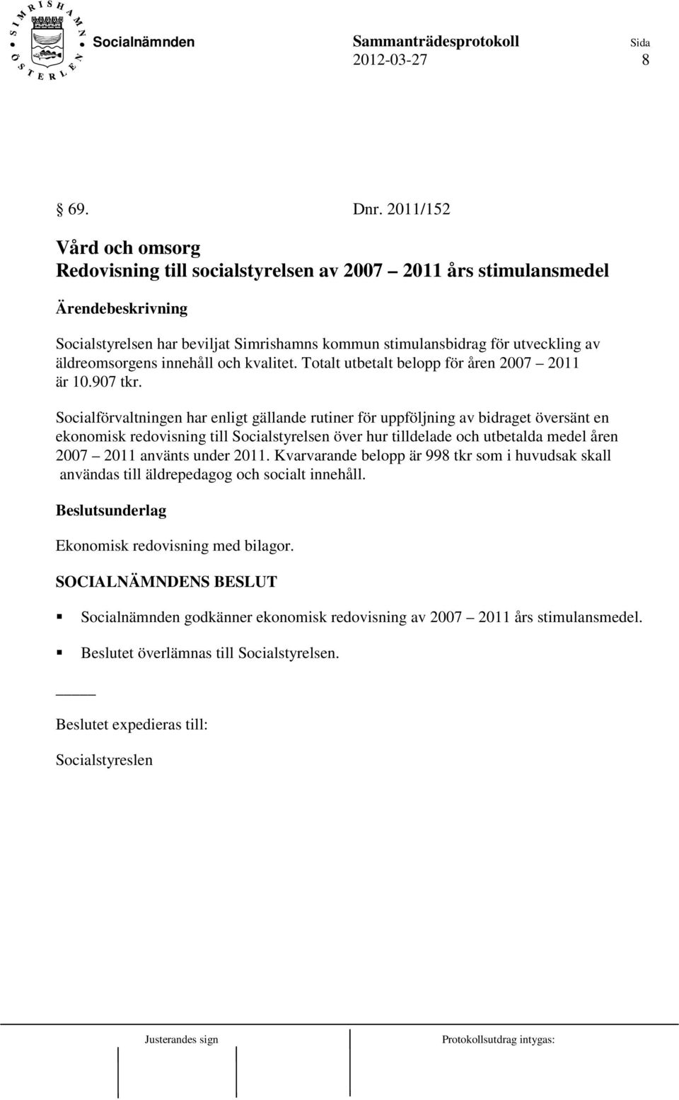 innehåll och kvalitet. Totalt utbetalt belopp för åren 2007 2011 är 10.907 tkr.